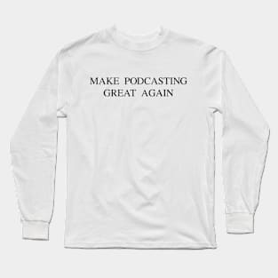 Make podcasting great again Long Sleeve T-Shirt